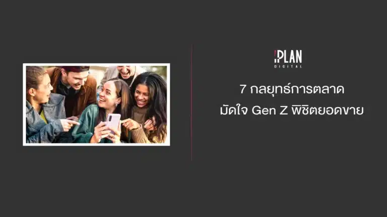 7 กลยุทธ์การตลาด มัดใจ Gen Z พิชิตยอดขาย