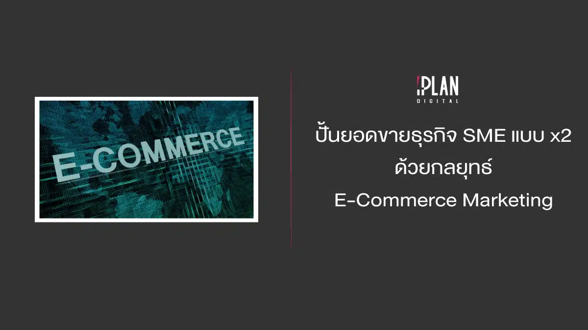 ปั้นยอดขายธุรกิจ SME แบบ x2 ด้วยกลยุทธ์ E-Commerce Marketing