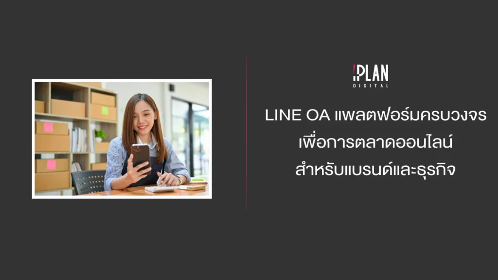 LINE OA แพลตฟอร์มครบวงจร เพื่อการตลาดออนไลน์สำหรับแบรนด์และธุรกิจ 